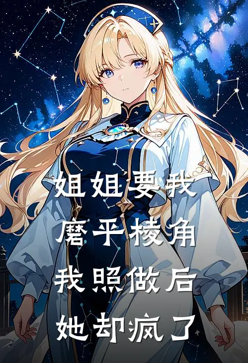 姐姐要我磨平棱角，我照做后她却疯了(阿深林川)完本小说大全_热门小说大全姐姐要我磨平棱角，我照做后她却疯了阿深林川