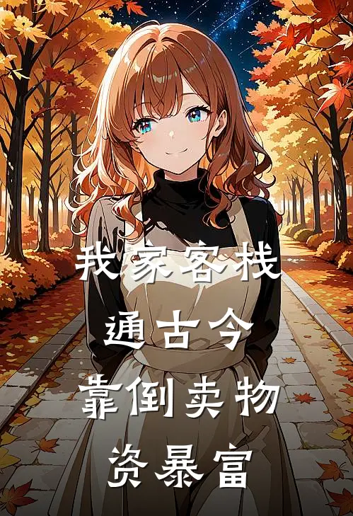 我家客栈通古今，靠倒卖物资暴富(林晚店小二)免费小说完结_最新推荐小说我家客栈通古今，靠倒卖物资暴富(林晚店小二)