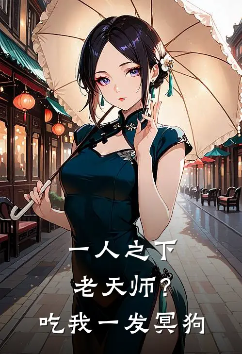 一人之下：老天师？吃我一发冥狗全文免费阅读无弹窗大结局_一人之下：老天师？吃我一发冥狗（张楚岚李清风）最新小说