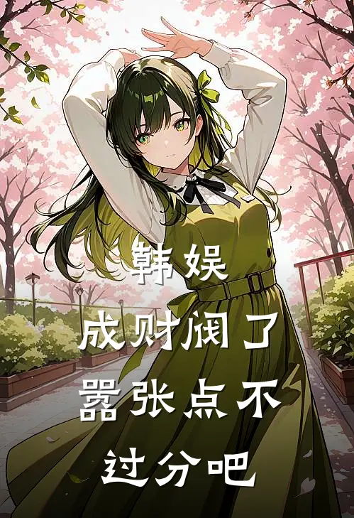 韩娱：成财阀了，嚣张点不过分吧