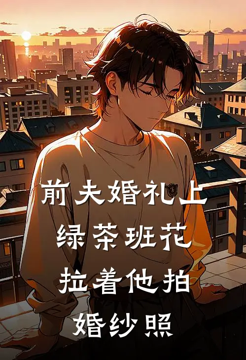 前夫婚礼上，绿茶班花拉着他拍婚纱照