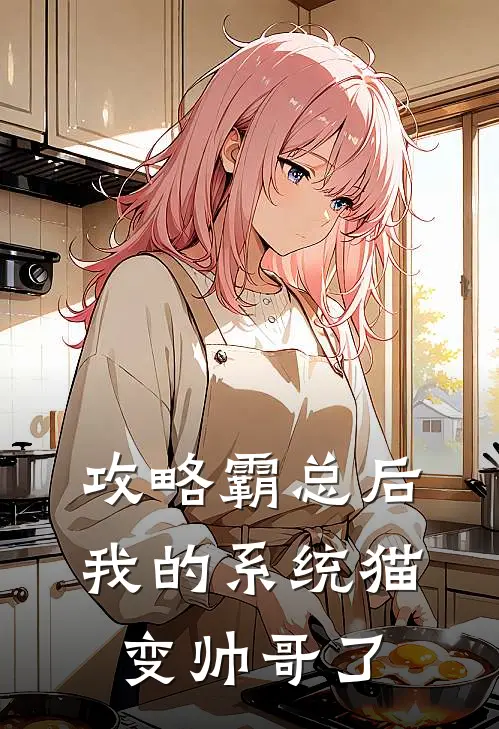攻略霸总后，我的系统猫变帅哥了