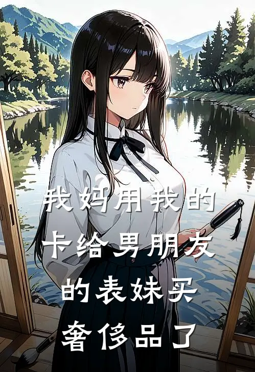 我妈用我的卡给男朋友的表妹买奢侈品了