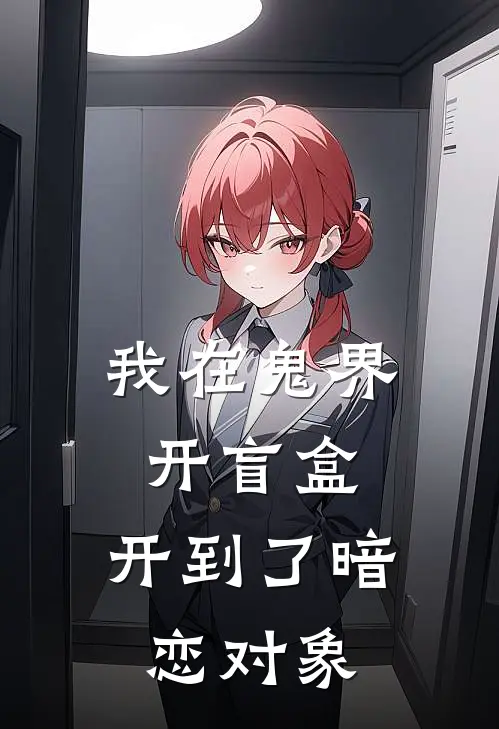 我在鬼界开盲盒，开到了暗恋对象