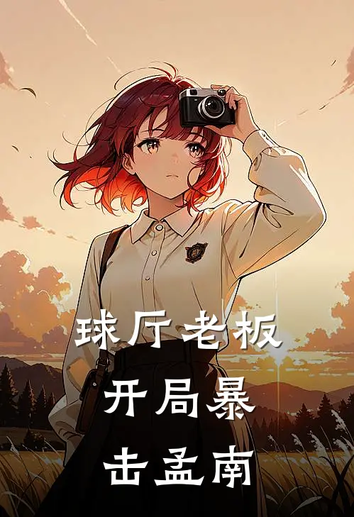 刘沐王孟南《球厅老板，开局暴击孟南》最新章节阅读_(刘沐王孟南)热门小说