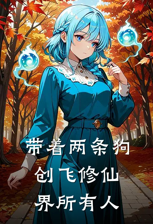 带着两条狗，创飞修仙界所有人
