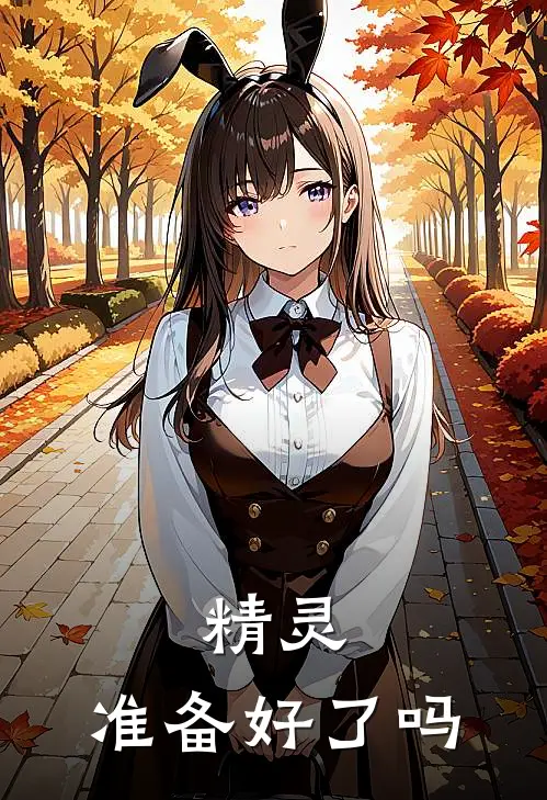 精灵：准备好了吗陈锐穆思完结版小说阅读_完整版小说免费阅读精灵：准备好了吗(陈锐穆思)