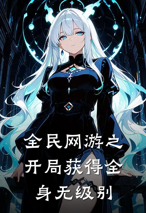全民网游之开局获得全身无级别苏临德鲁伊完结版小说_最新章节列表全民网游之开局获得全身无级别(苏临德鲁伊)