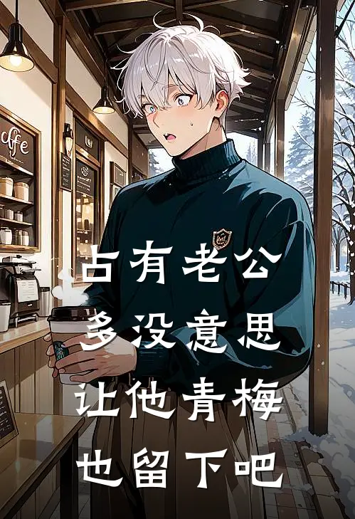 占有老公多没意思，让他青梅也留下吧