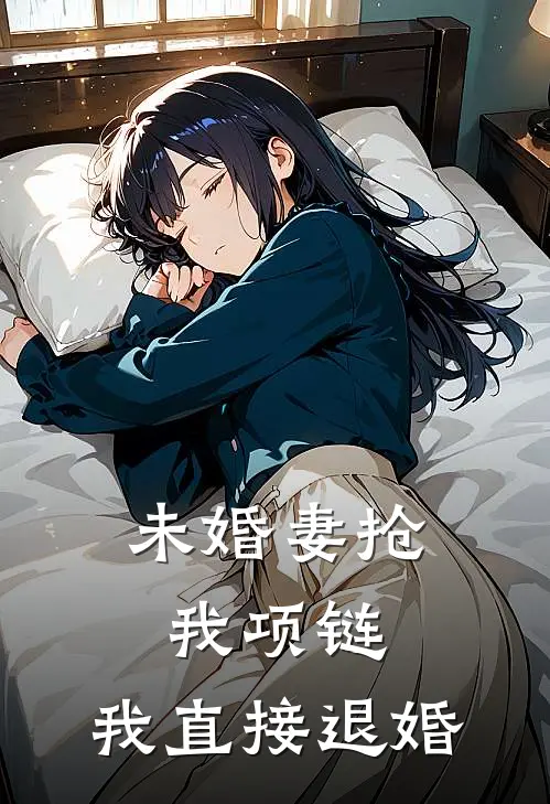 未婚妻抢我项链，我直接退婚