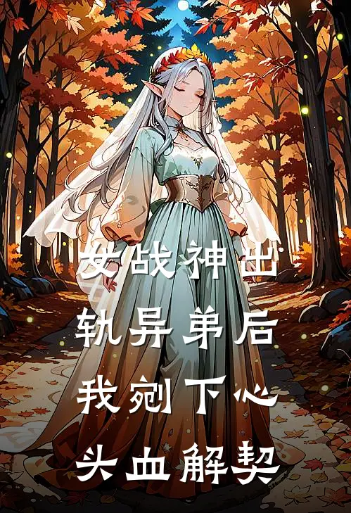 女战神出轨异弟后，我剜下心头血解契